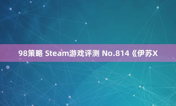 98策略 Steam游戏评测 No.814《伊苏X