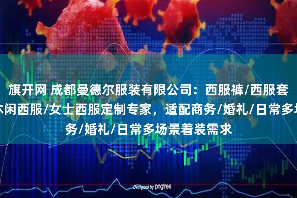 旗开网 成都曼德尔服装有限公司:西服裤/西服套/婚礼西服/休闲西服/女士西服定制专家,适配商务/婚礼/日常多场景着装需求