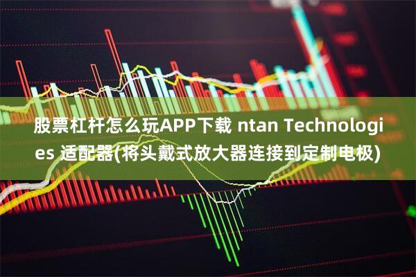 股票杠杆怎么玩APP下载 ntan Technologies 适配器(将头戴式放大器连接到定制电极)