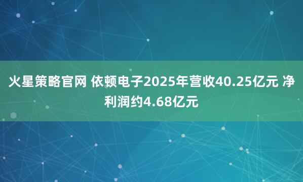 火星策略官网 依顿电子2025年营收40.25亿元 净利润约4.68亿元
